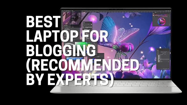 Best Laptop For Blogging (Recommended by Experts)