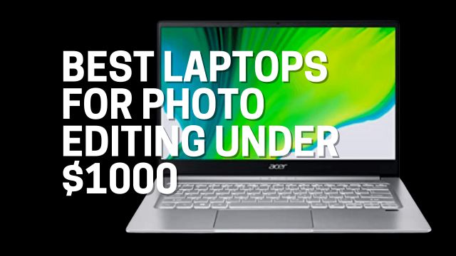 Best Laptops for Photo Editing under $1000
