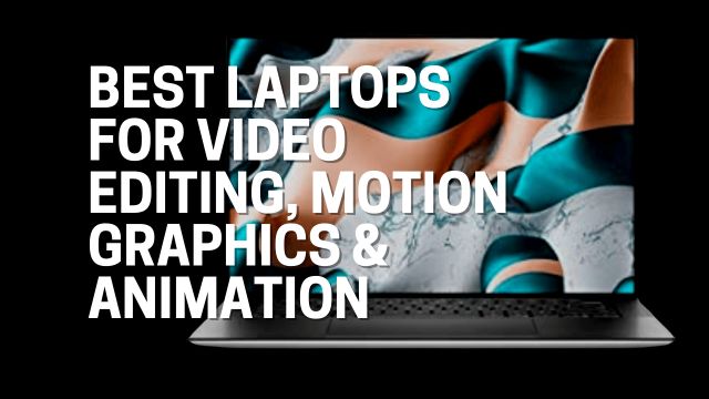 Best Laptops for Video Editing, Motion Graphics & Animation