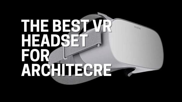 The best VR headset for Architecture